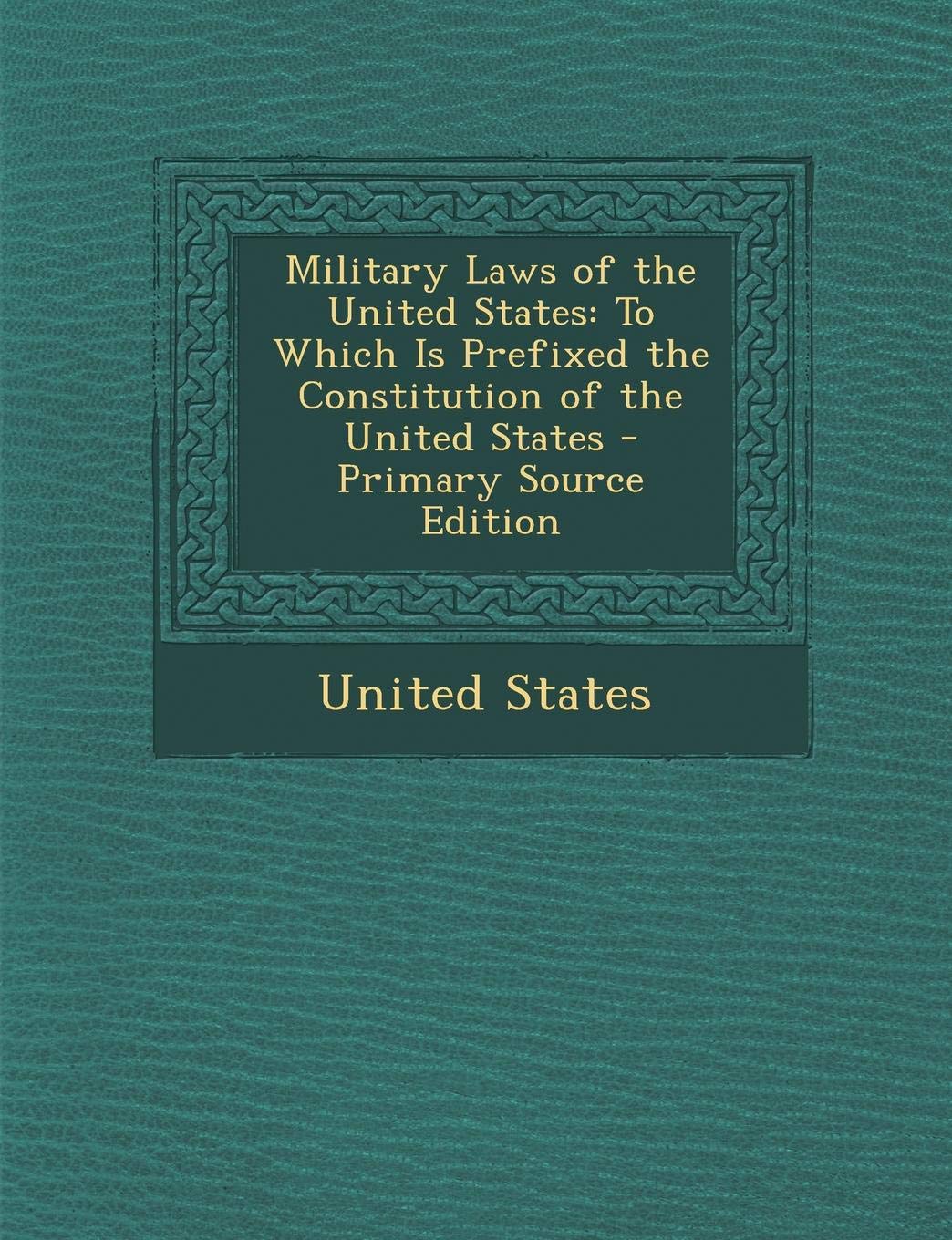 Military Laws of the United States: To Which Is Prefixed the Constitution of the United States Law
