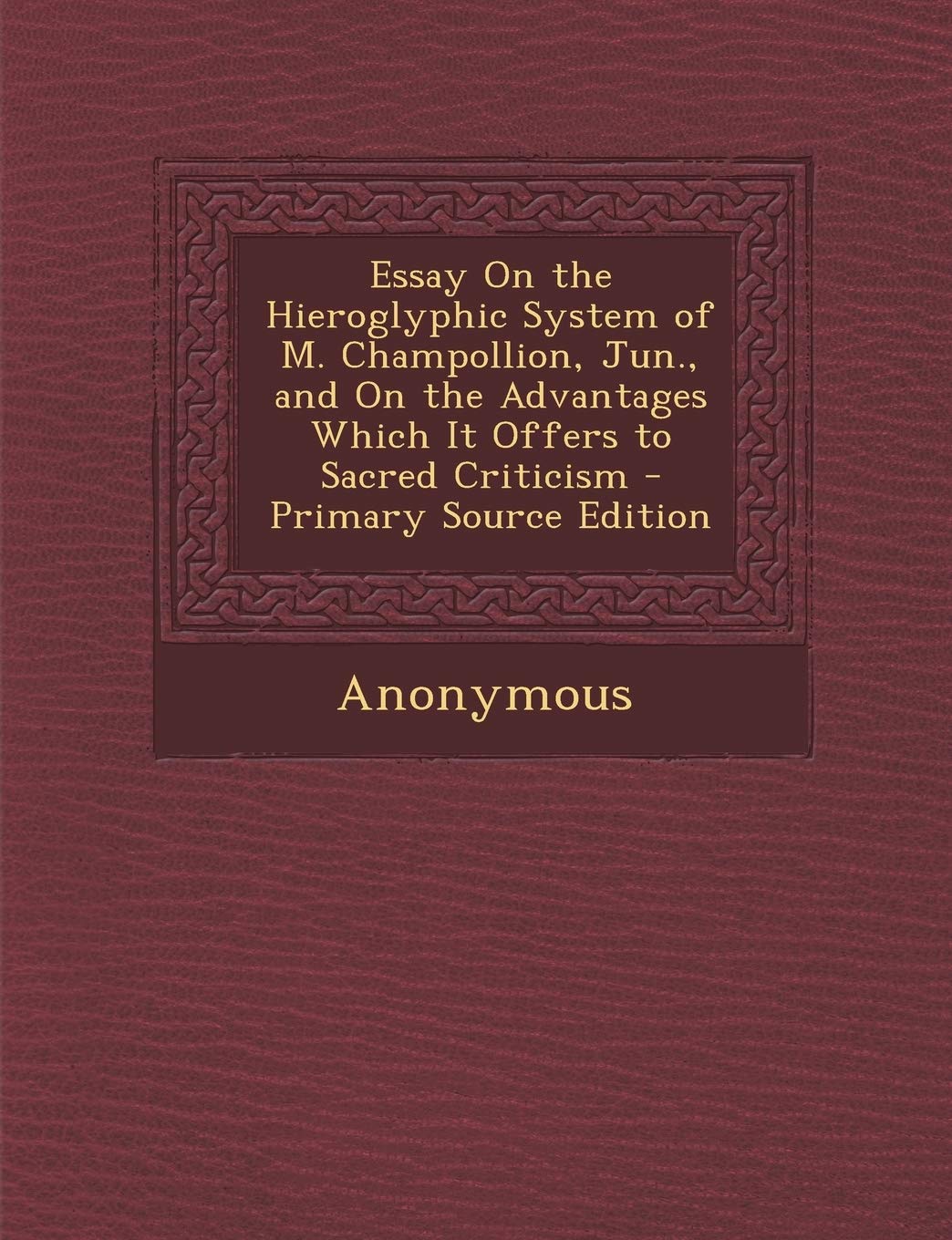 Essay on the Hieroglyphic System of M. Champollion, Jun., and on the Advantages Which It Offers to Sacred Criticism Foreign Languages ​​& Dictionaries