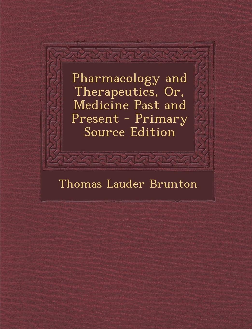 Pharmacology and Therapeutics, Or, Medicine Past and Present Medicine