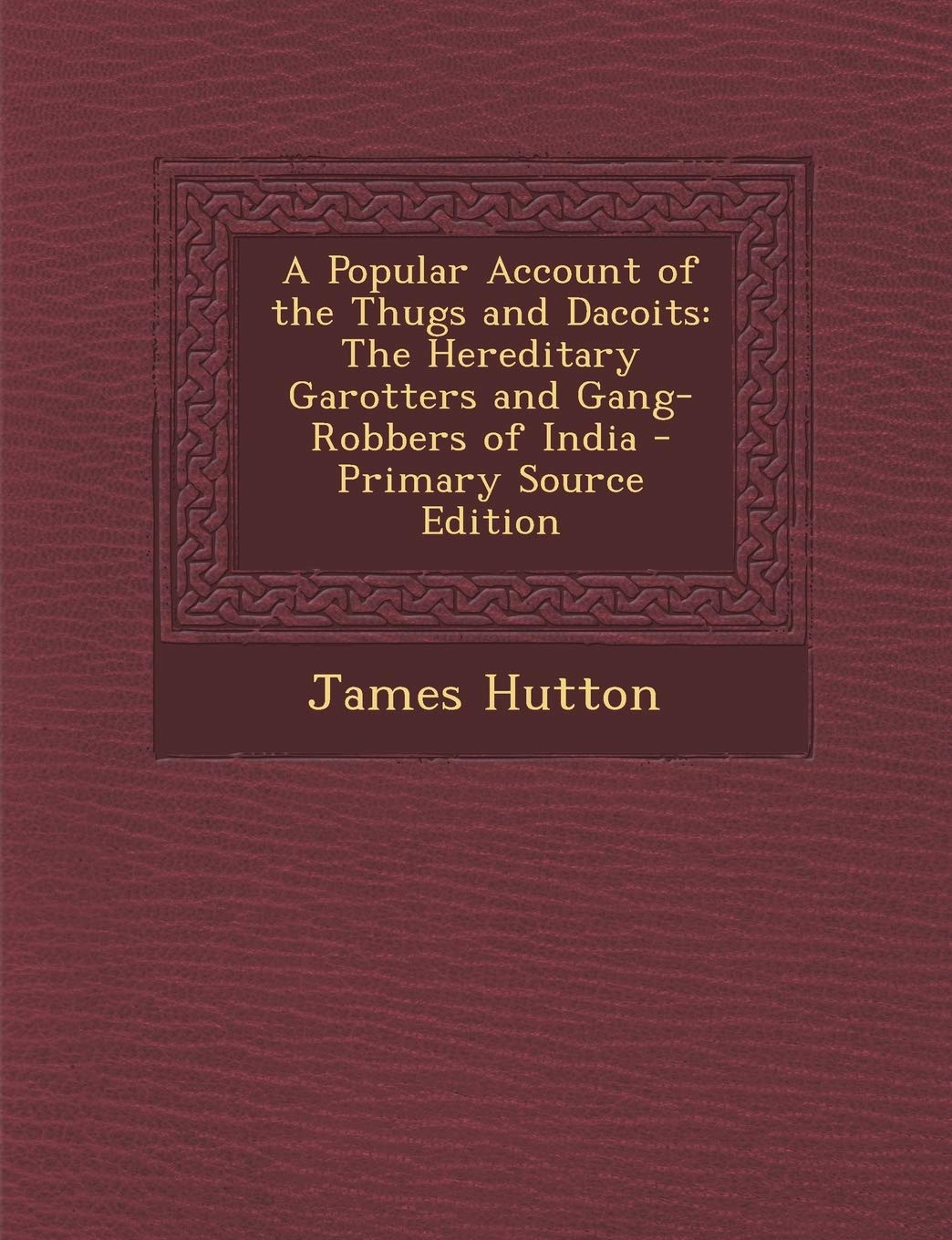A Popular Account of the Thugs and Dacoits: The Hereditary Garotters and Gang-Robbers of India Books