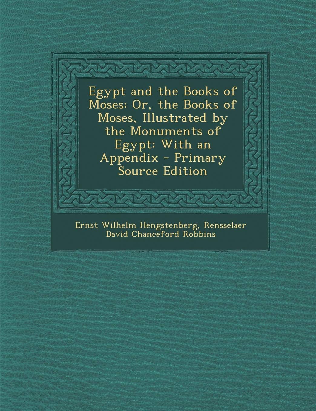 Egypt and the Books of Moses: Or, the Books of Moses, Illustrated by the Monuments of Egypt: With an Appendix Politics & History