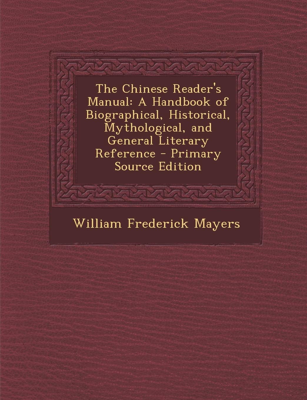 The Chinese Reader's Manual: A Handbook of Biographical, Historical, Mythological, and General Literary Reference Foreign Languages ​​& Dictionaries