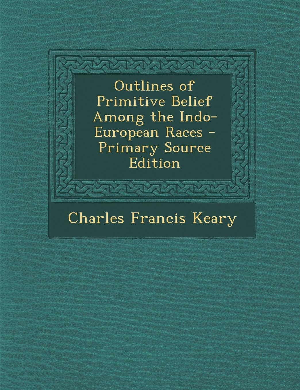 Outlines of Primitive Belief Among the Indo-European Races Religion & Esotericism