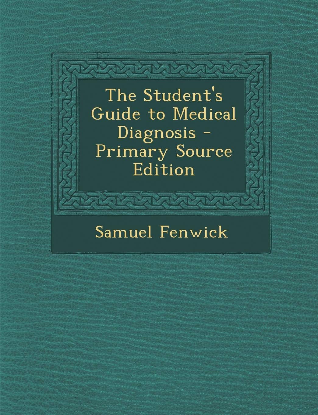 The Student's Guide to Medical Diagnosis Medicine