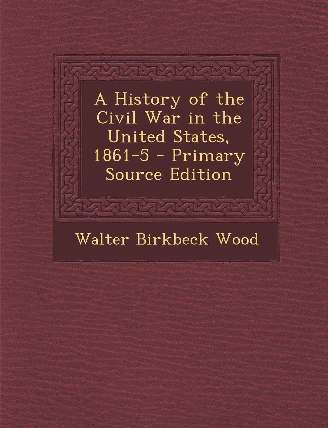A History of the Civil War in the United States, 1861-5 Politics & History