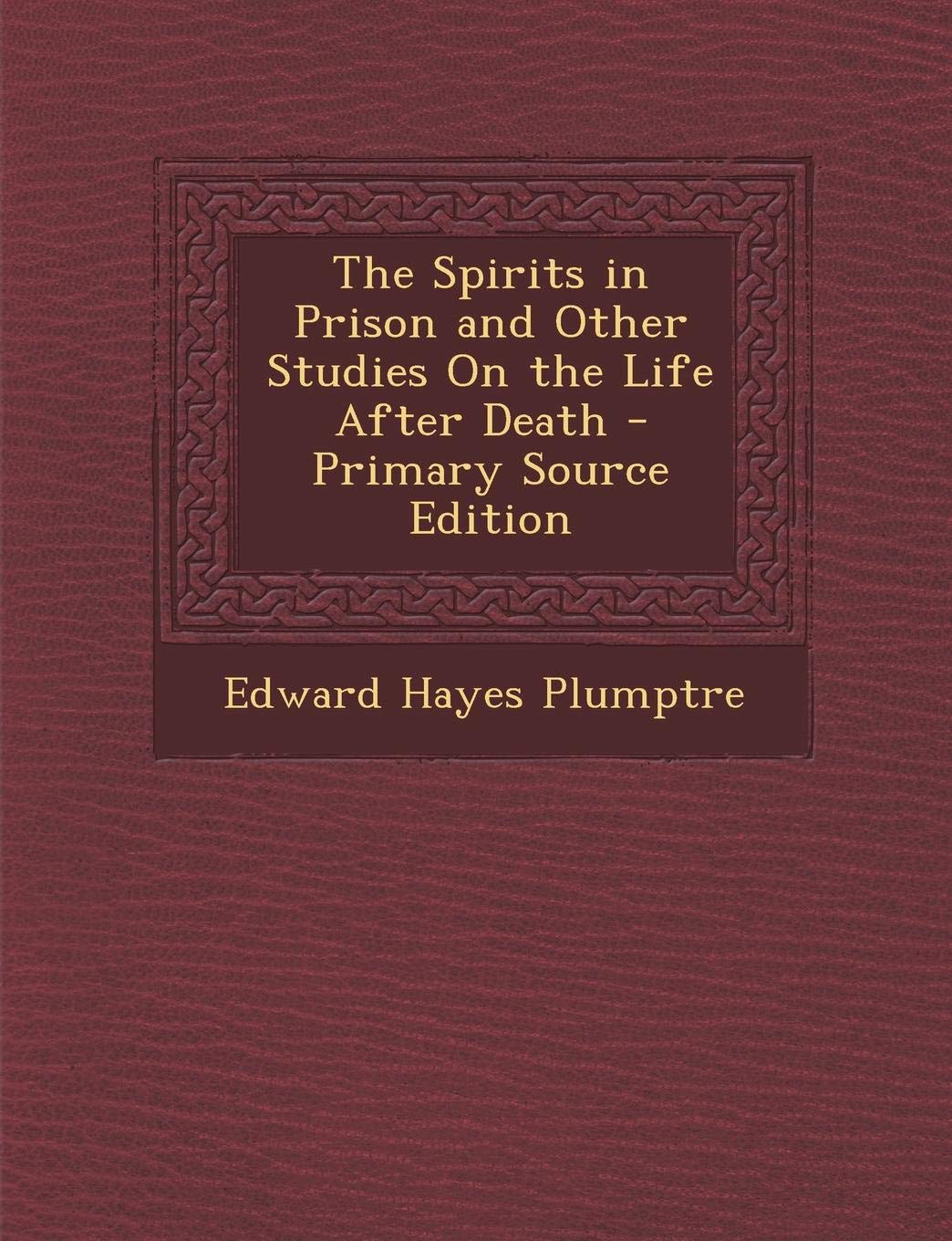 The Spirits in Prison and Other Studies on the Life After Death Religion & Esotericism