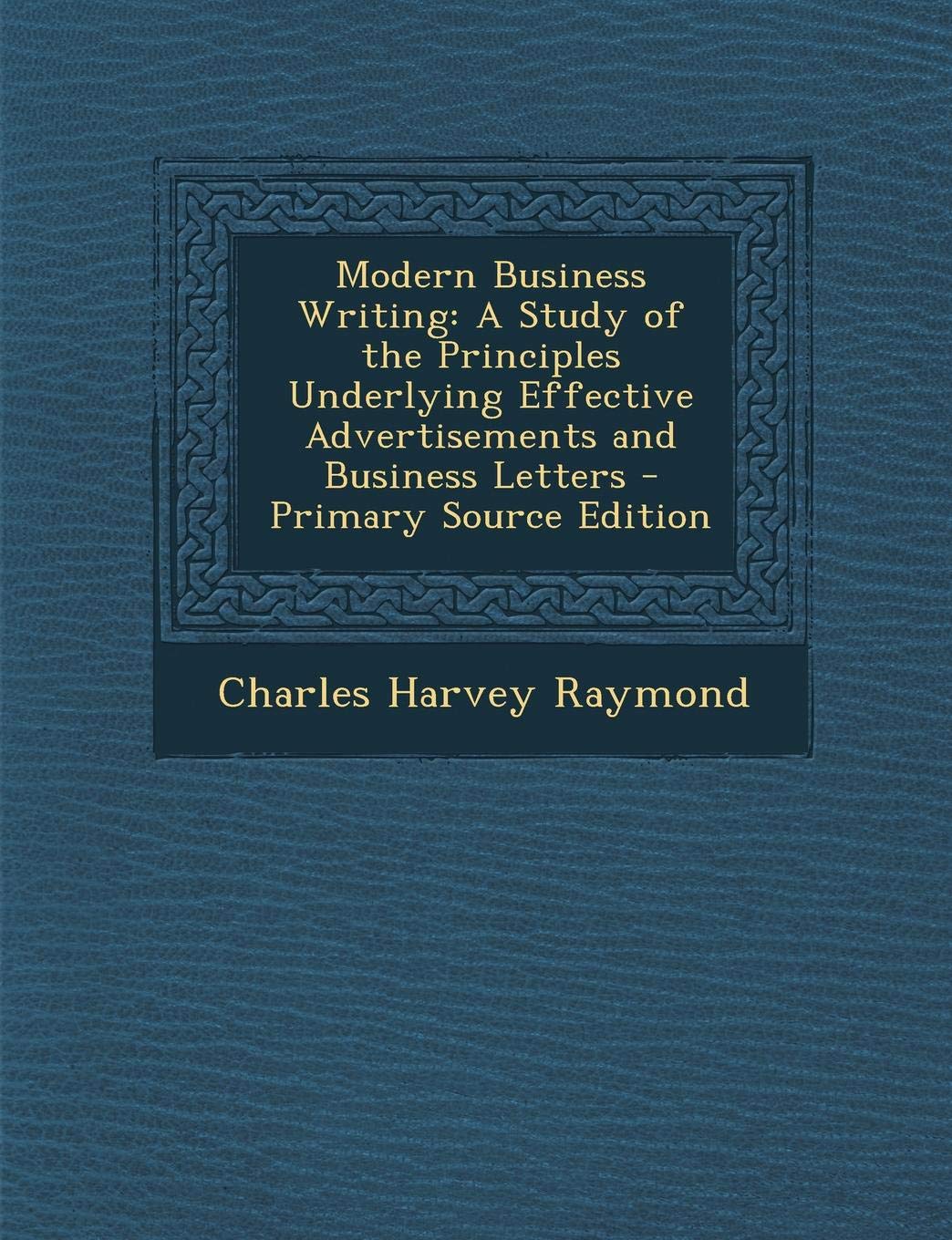 Modern Business Writing: A Study of the Principles Underlying Effective Advertisements and Business Letters Business, Finance & Career