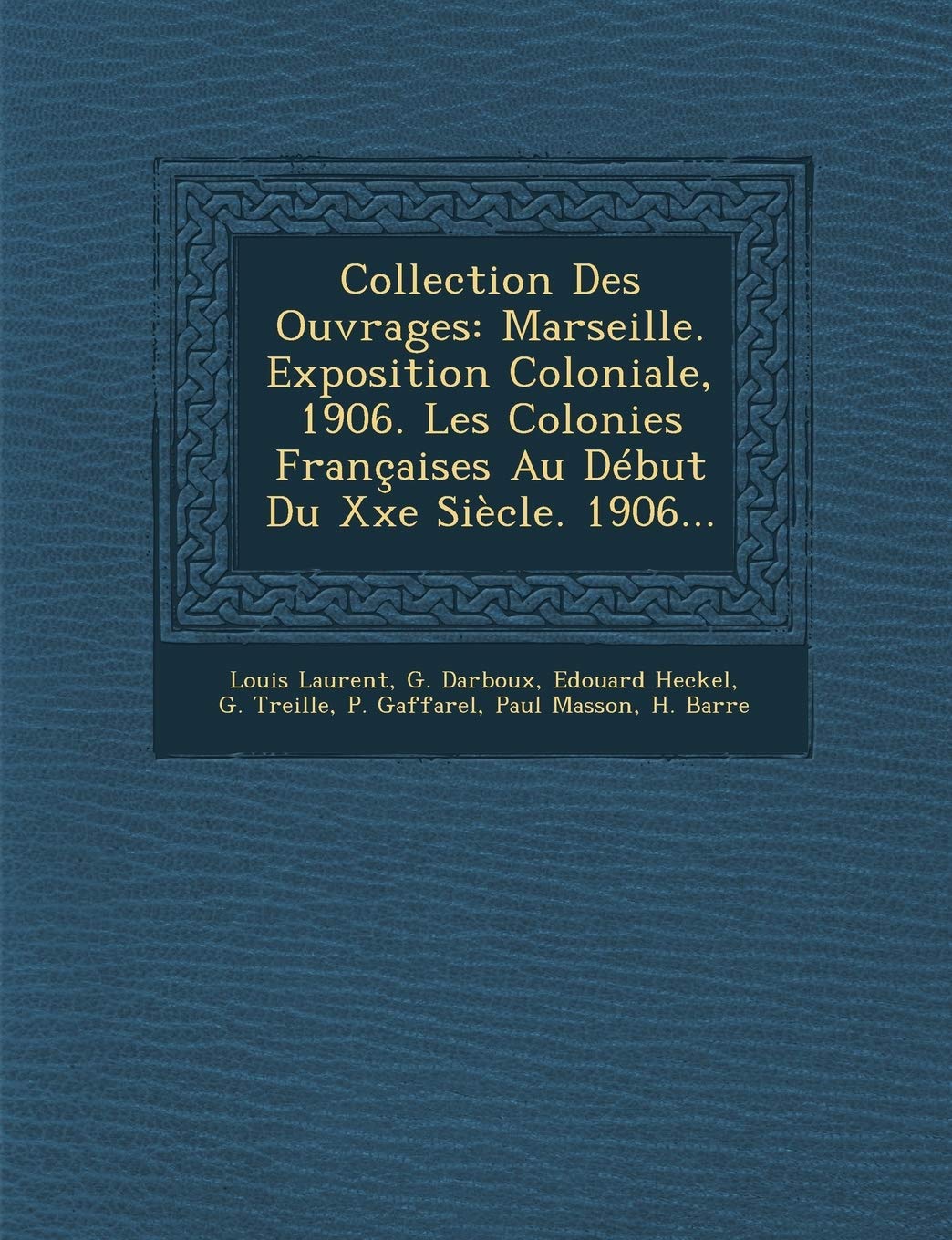 Collection Des Ouvrages: Marseille. Exposition Coloniale, 1906. Les Colonies Franaises Au Dbut Du Xxe Sicle. 1906... book