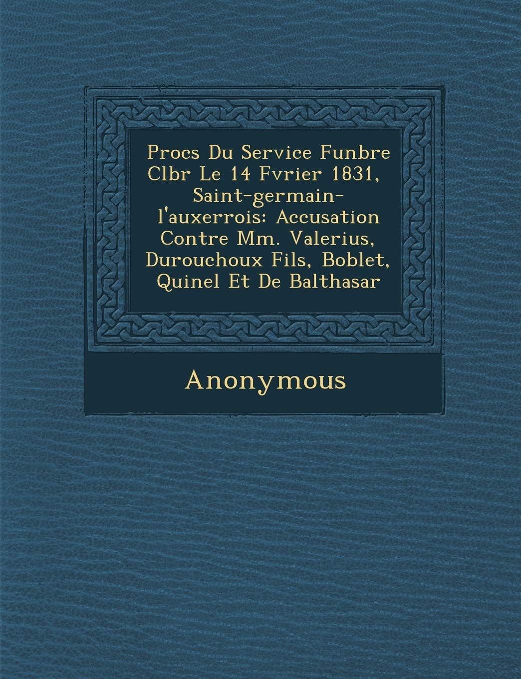 Proc S Du Service Fun Bre C L Br Le 14 F Vrier 1831, Saint-Germain-L'Auxerrois: Accusation Contre MM. Valerius, Durouchoux Fils, Boblet, Quinel Et de Politics & History
