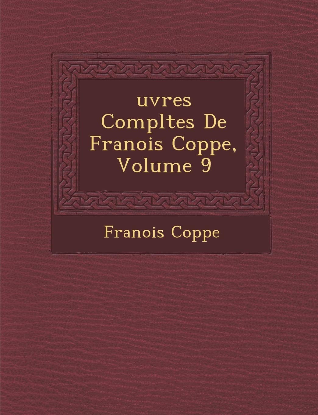 Uvres Completes de Fran OIS Copp E, Volume 9 Politics & History
