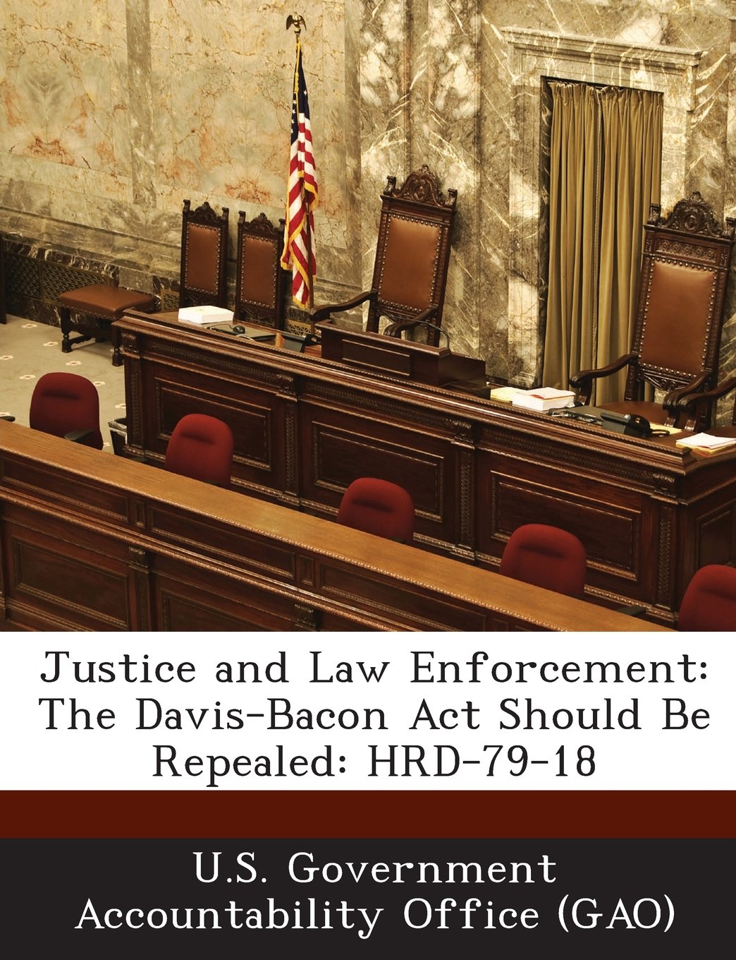 Justice and Law Enforcement: The Davis-Bacon ACT Should Be Repealed: Hrd-79-18 Law