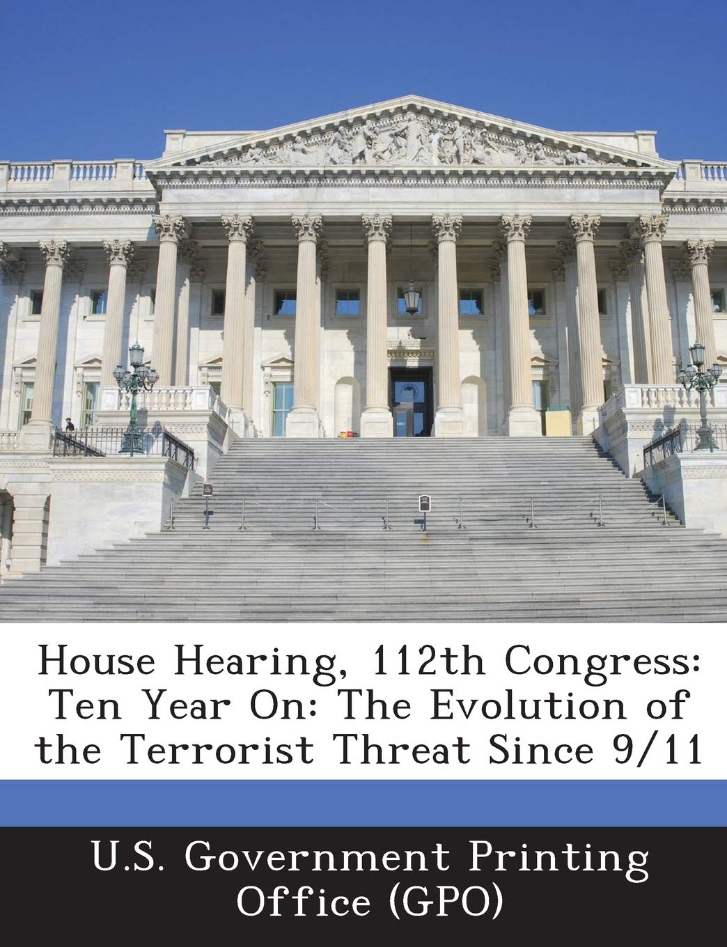 House Hearing, 112th Congress: Ten Year On: The Evolution of the Terrorist Threat Since 9/11 book