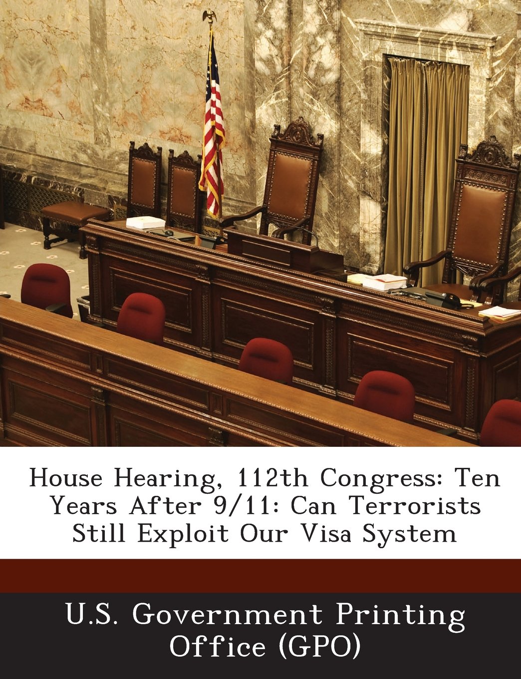 House Hearing, 112th Congress: Ten Years After 9/11: Can Terrorists Still Exploit Our Visa System Politics & History