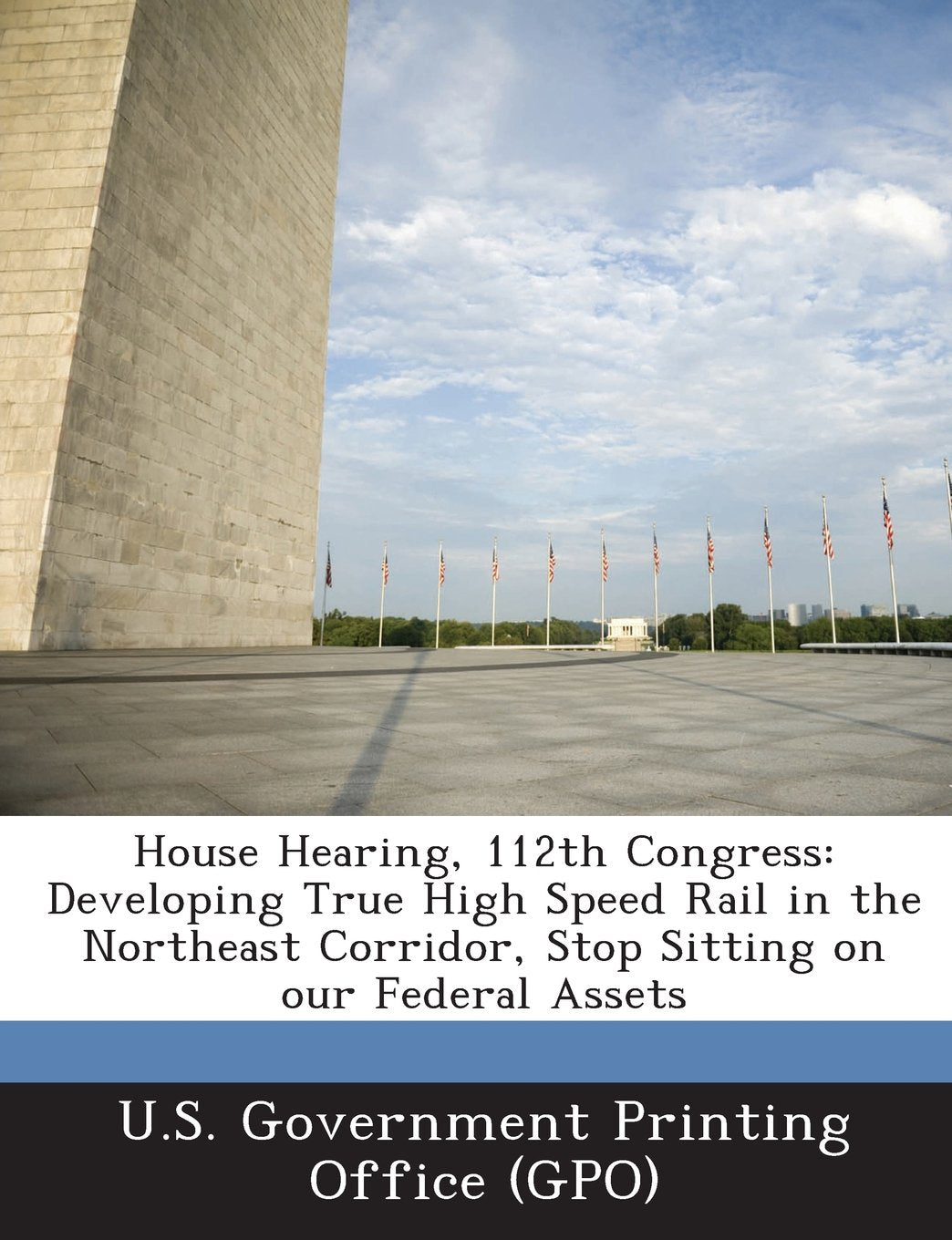 House Hearing, 112th Congress: Developing True High Speed Rail in the Northeast Corridor, Stop Sitting on Our Federal Assets Politics & History