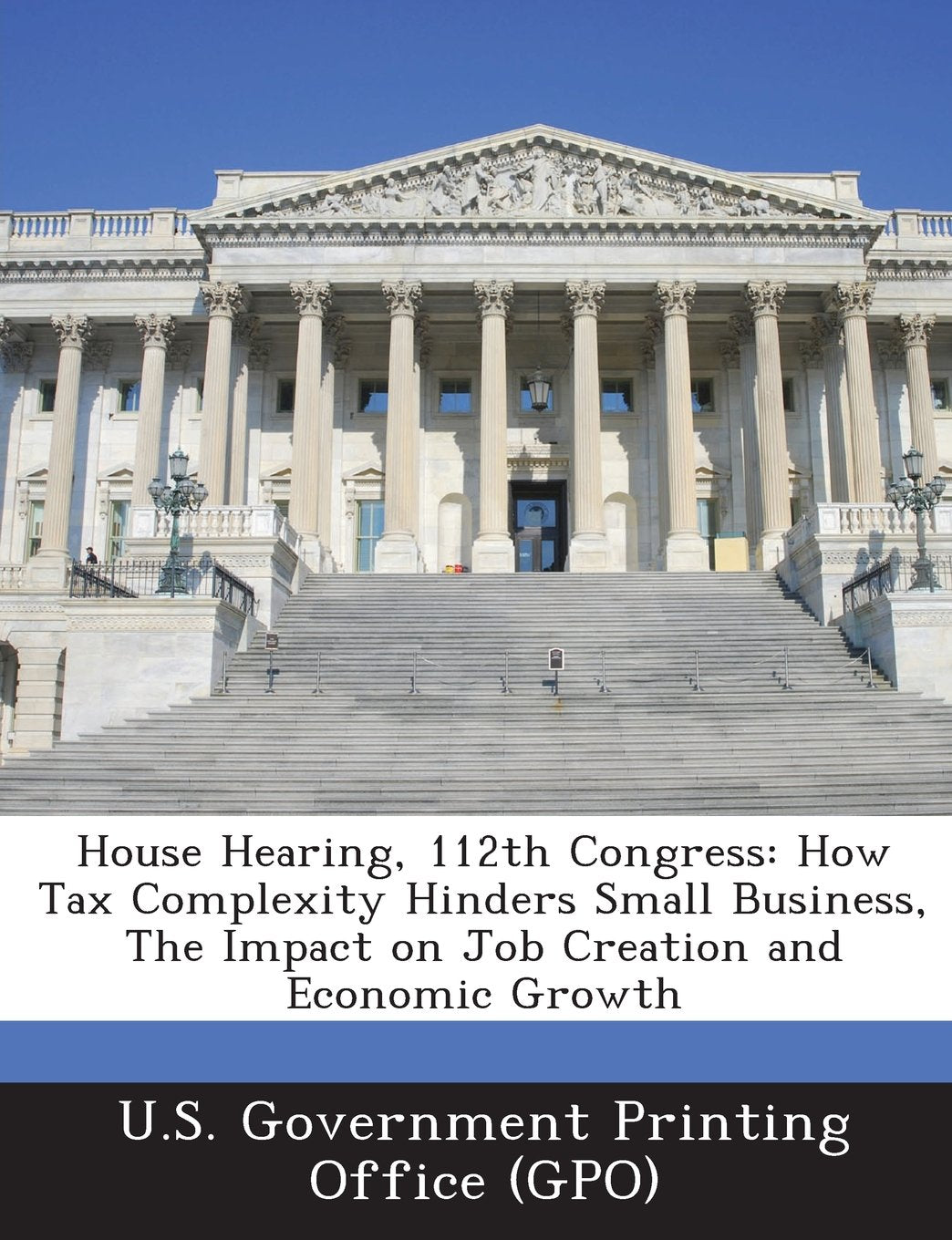 House Hearing, 112th Congress: How Tax Complexity Hinders Small Business, the Impact on Job Creation and Economic Growth Politics & History