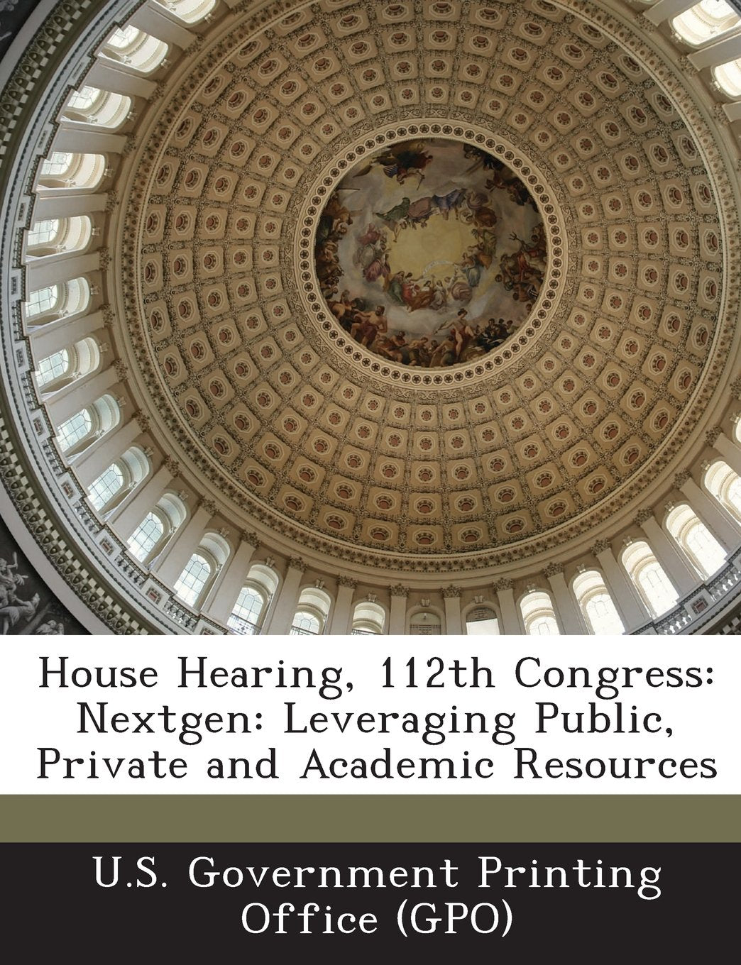 House Hearing, 112th Congress: Nextgen: Leveraging Public, Private and Academic Resources Politics & History
