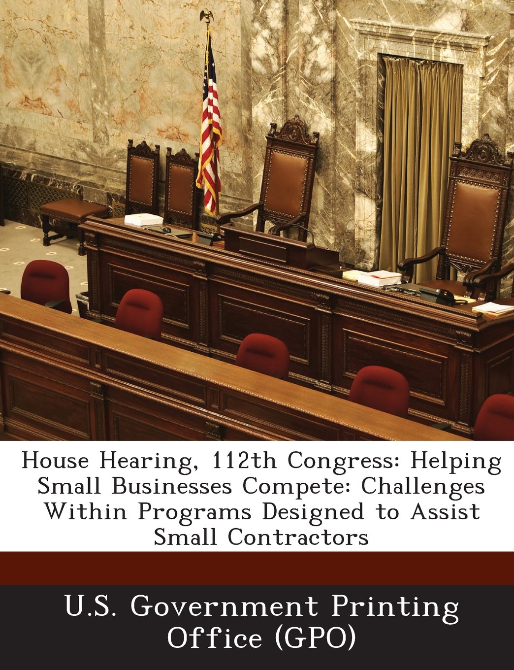 House Hearing, 112th Congress: Helping Small Businesses Compete: Challenges Within Programs Designed to Assist Small Contractors Politics & History