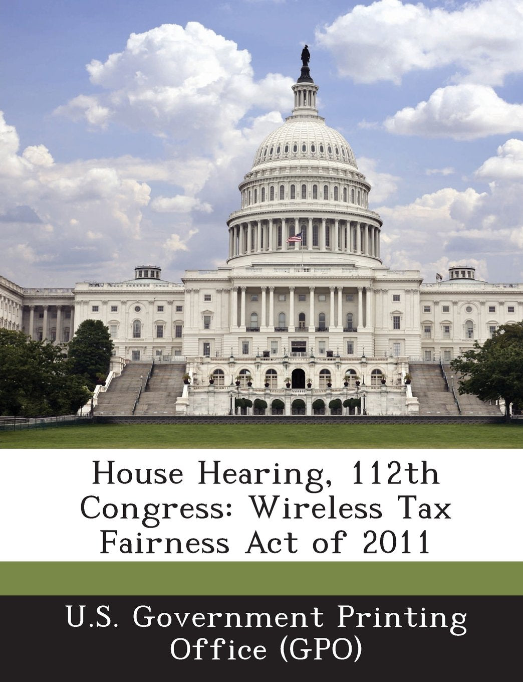 House Hearing, 112th Congress: Wireless Tax Fairness Act of 2011 Politics & History
