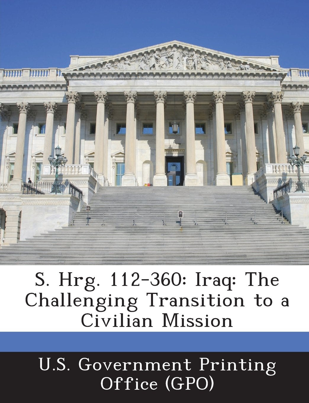 S. Hrg. 112-360: Iraq: The Challenging Transition to a Civilian Mission Politics & History