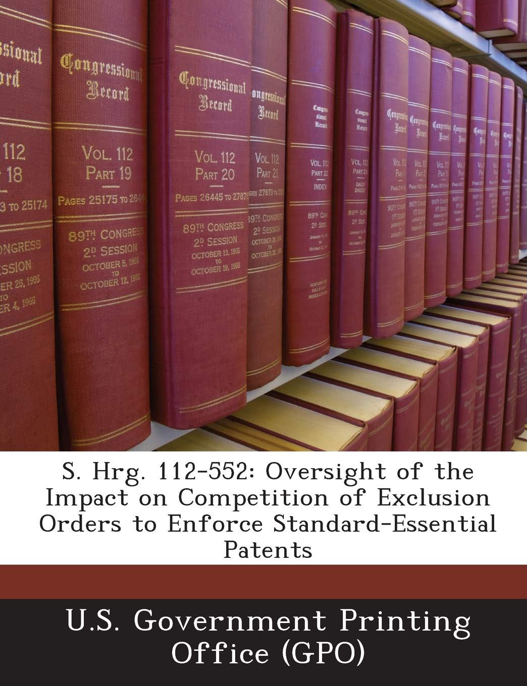 S. Hrg. 112-552: Oversight of the Impact on Competition of Exclusion Orders to Enforce Standard-Essential Patents Politics & History