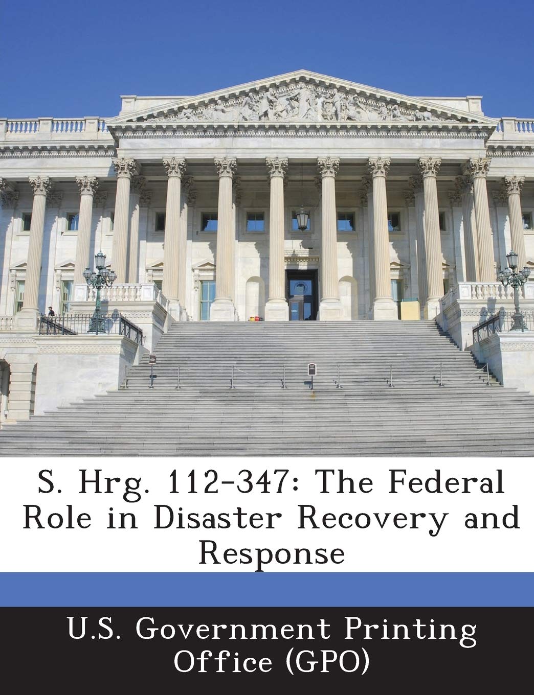 S. Hrg. 112-347: The Federal Role in Disaster Recovery and Response Politics & History