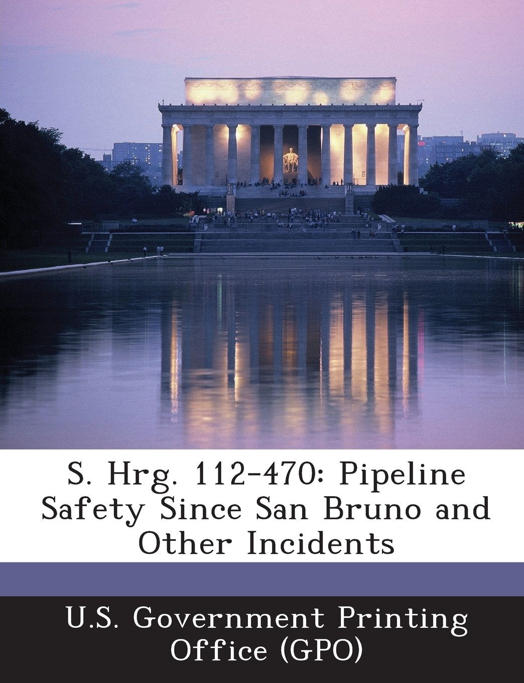 S. Hrg. 112-470: Pipeline Safety Since San Bruno and Other Incidents Politics & History