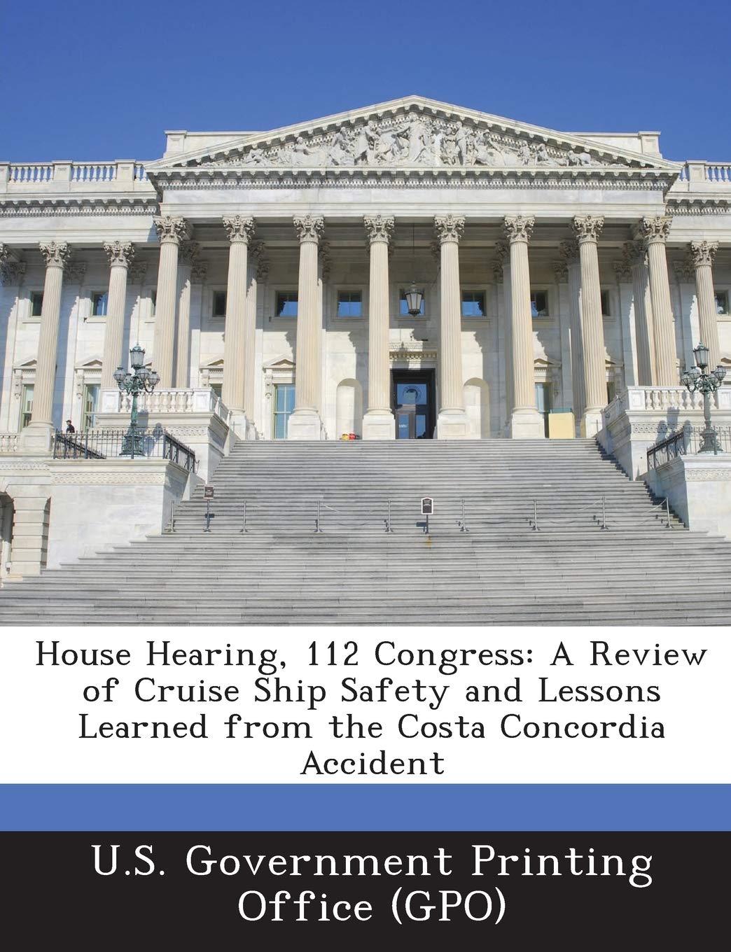 House Hearing, 112 Congress: A Review of Cruise Ship Safety and Lessons Learned from the Costa Concordia Accident Politics & History
