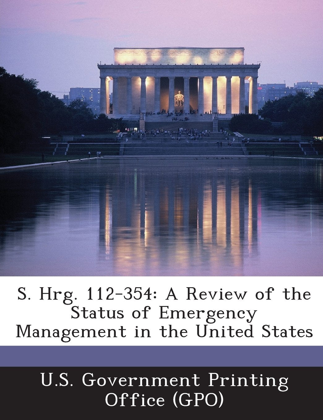 S. Hrg. 112-354: A Review of the Status of Emergency Management in the United States Politics & History