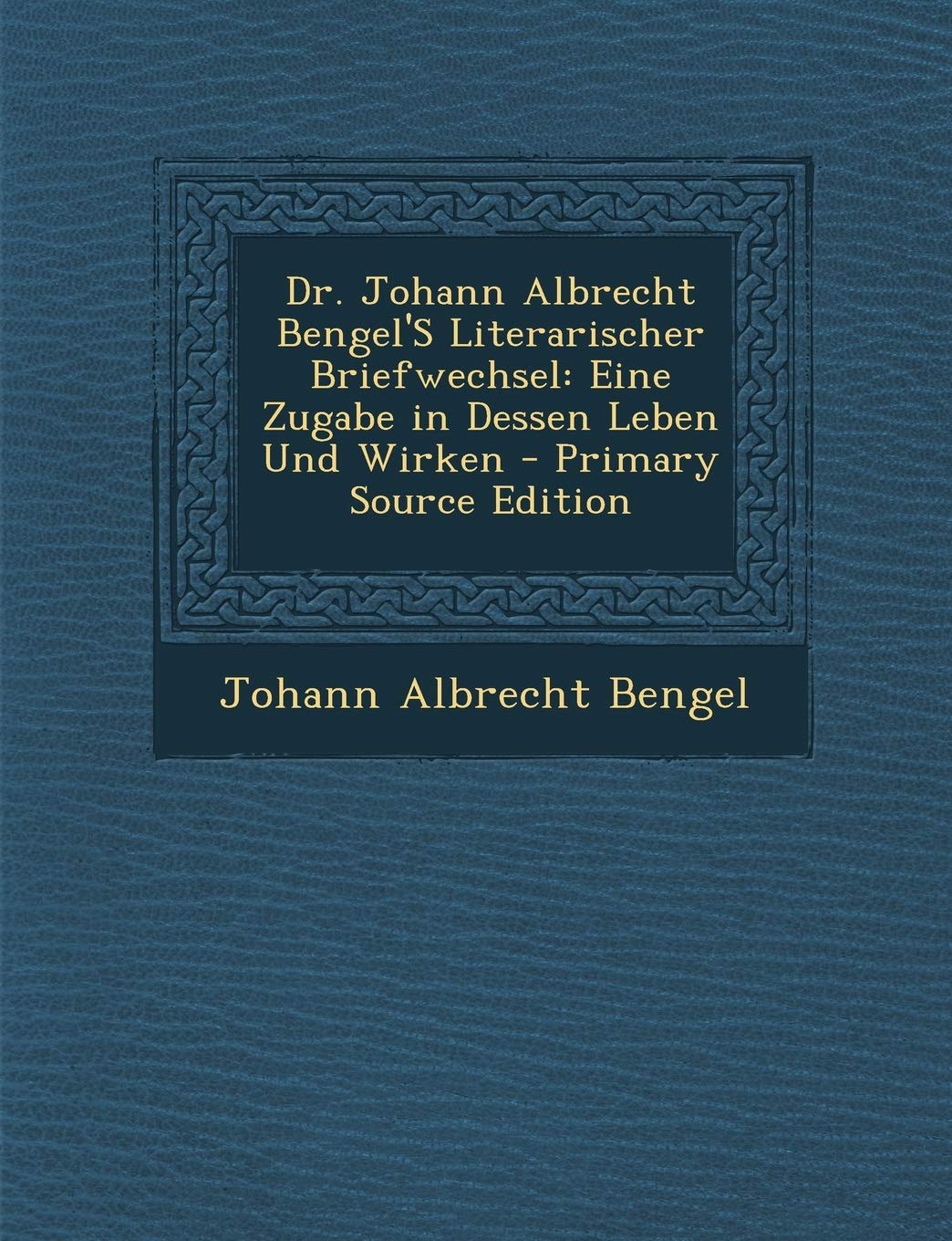 Dr. Johann Albrecht Bengel's Literarischer Briefwechsel: Eine Zugabe in Dessen Leben Und Wirken Politics & History