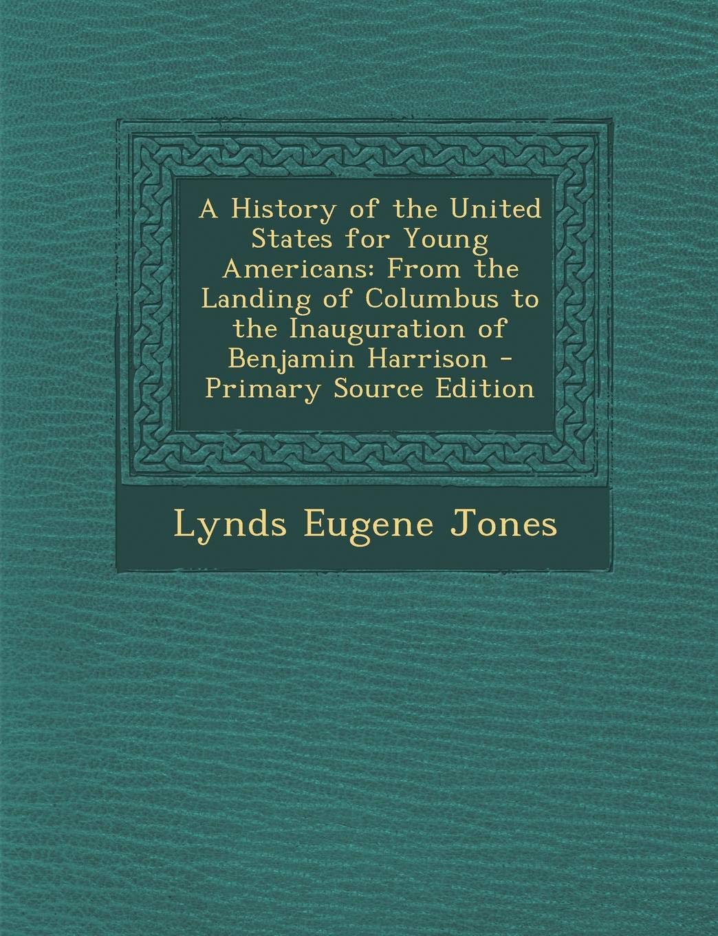 A History of the United States for Young Americans: From the Landing of Columbus to the Inauguration of Benjamin Harrison Memories