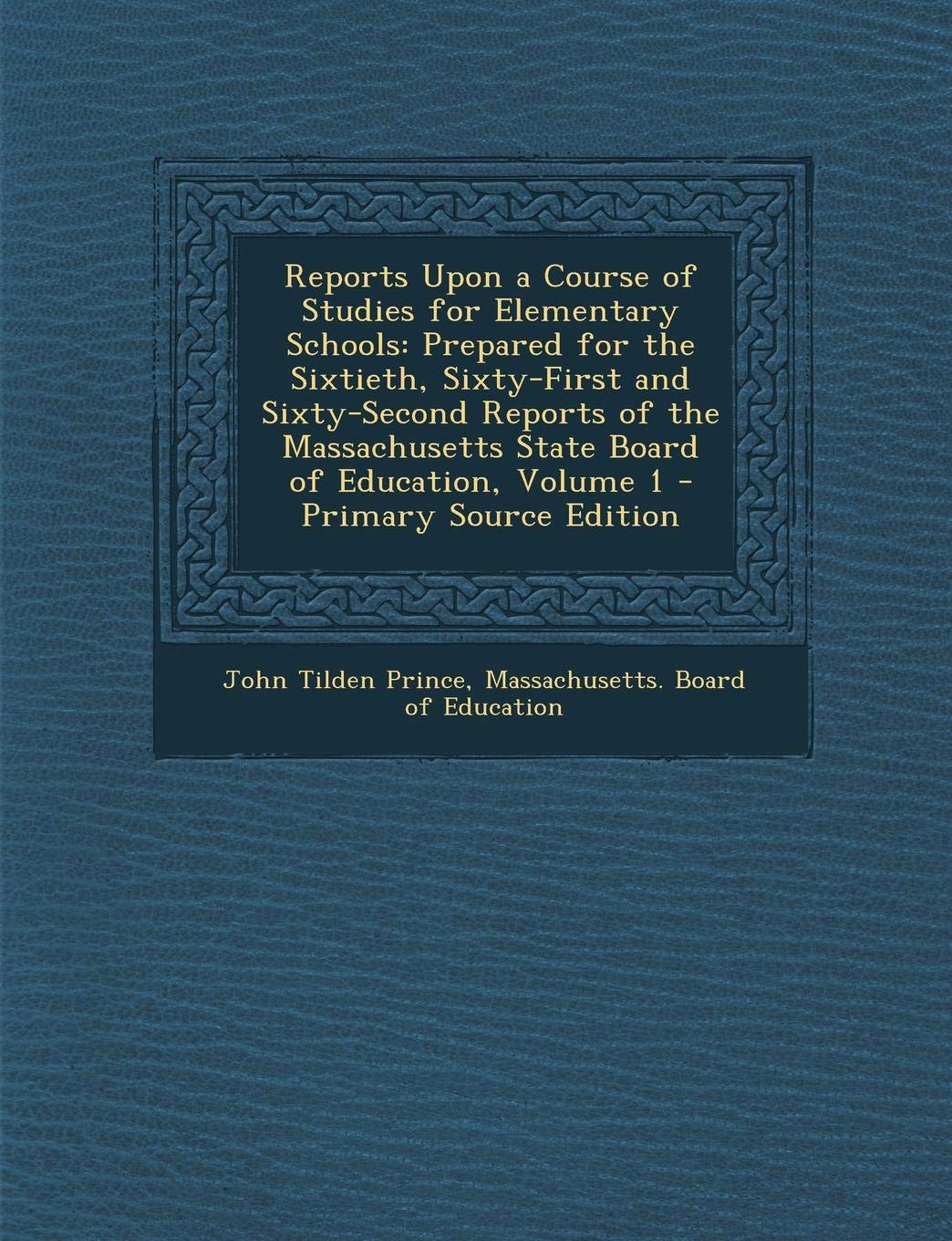 Reports Upon a Course of Studies for Elementary Schools: Prepared for the Sixtieth, Sixty-First and Sixty-Second Reports of the Massachusetts State Board of Education, Volume 1 General education