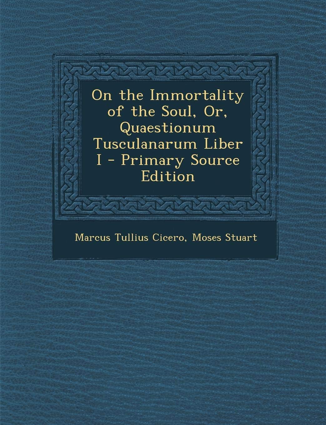 On the Immortality of the Soul, Or, Quaestionum Tusculanarum Liber I Politics & History