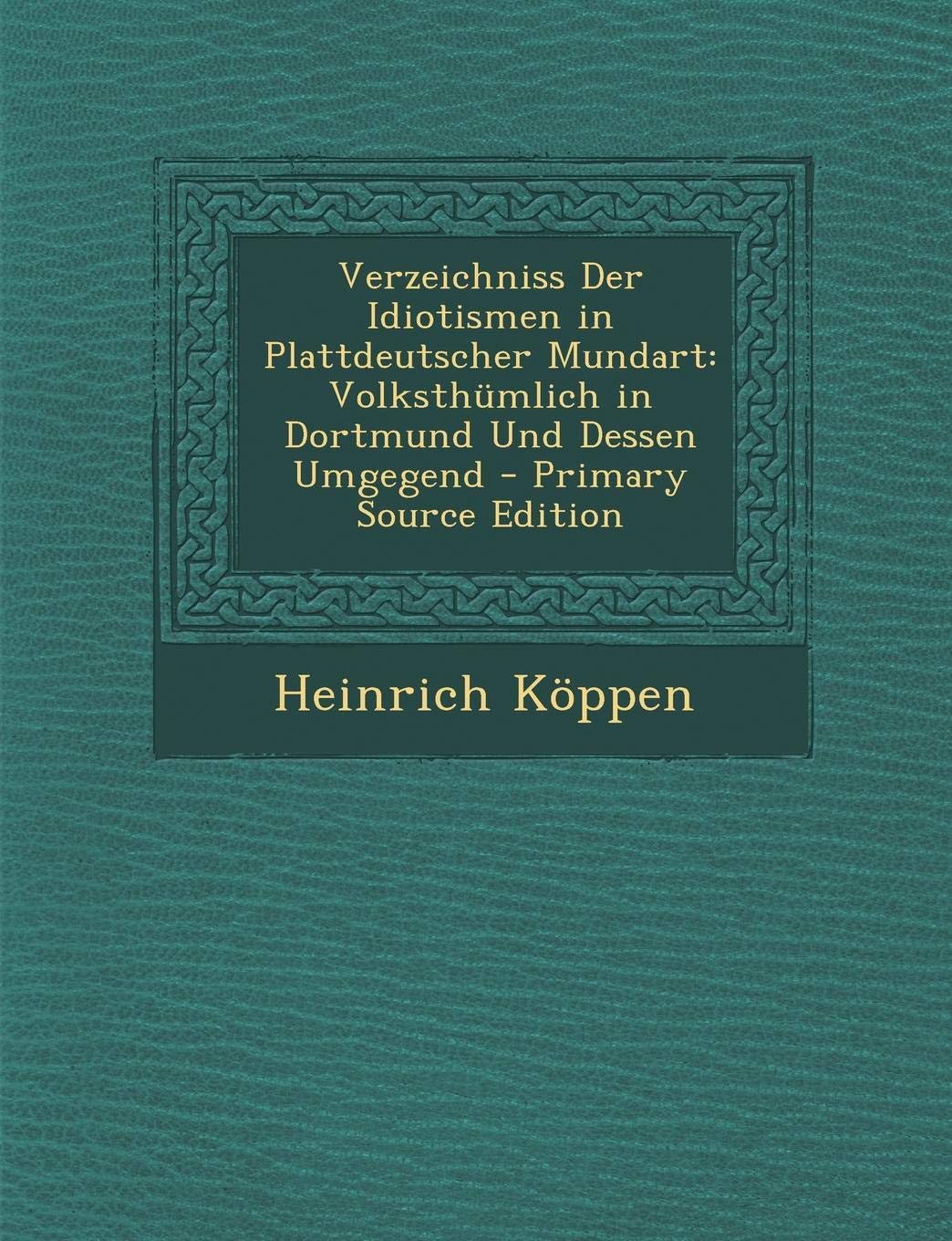Verzeichniss Der Idiotismen in Plattdeutscher Mundart: Volksthumlich in Dortmund Und Dessen Umgegend Books