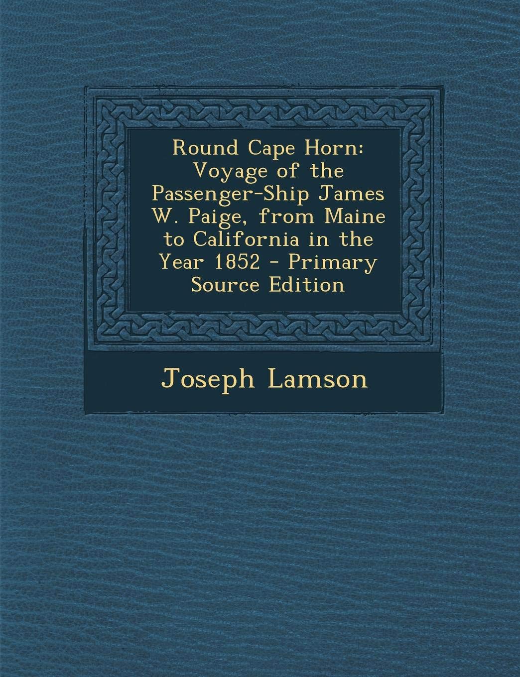 Round Cape Horn: Voyage of the Passenger-Ship James W. Paige, from Maine to California in the Year 1852 Contemporary literature Books