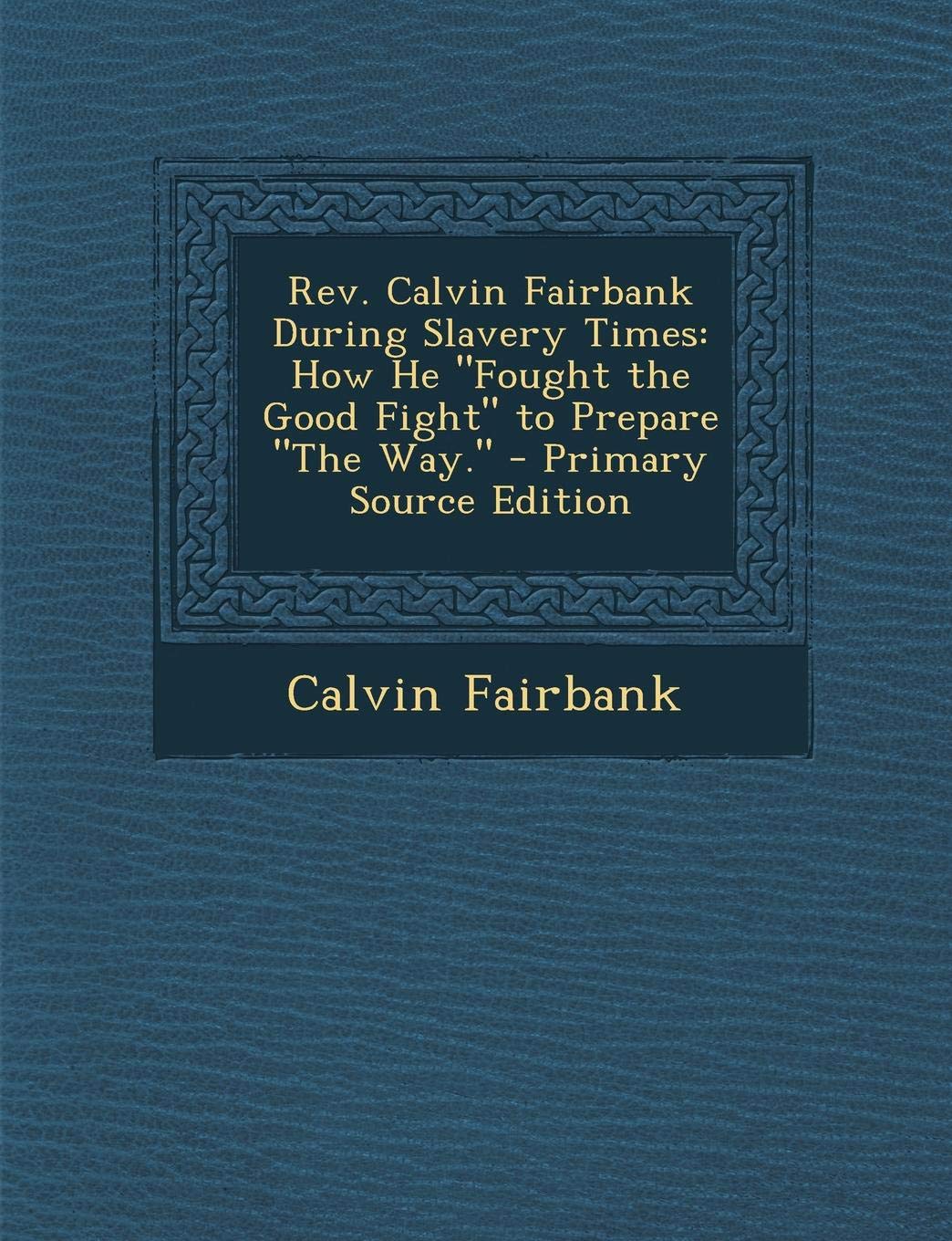 REV. Calvin Fairbank During Slavery Times: How He Fought the Good Fight to Prepare the Way. Social Sciences