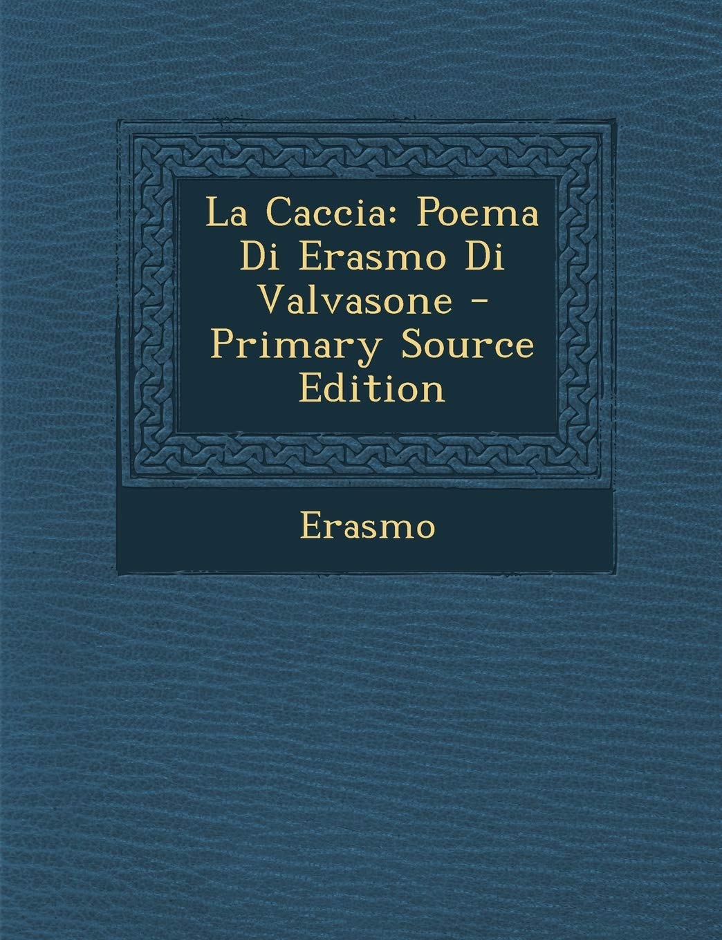 La Caccia: Poema Di Erasmo Di Valvasone Poetry