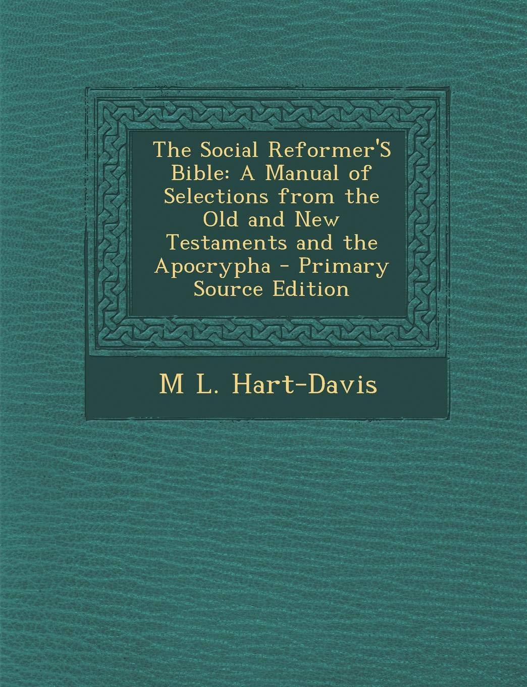 The Social Reformer's Bible: A Manual of Selections from the Old and New Testaments and the Apocrypha Religion & Esotericism