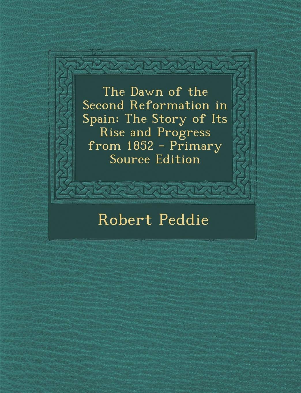 The Dawn of the Second Reformation in Spain: The Story of Its Rise and Progress from 1852 Politics & History