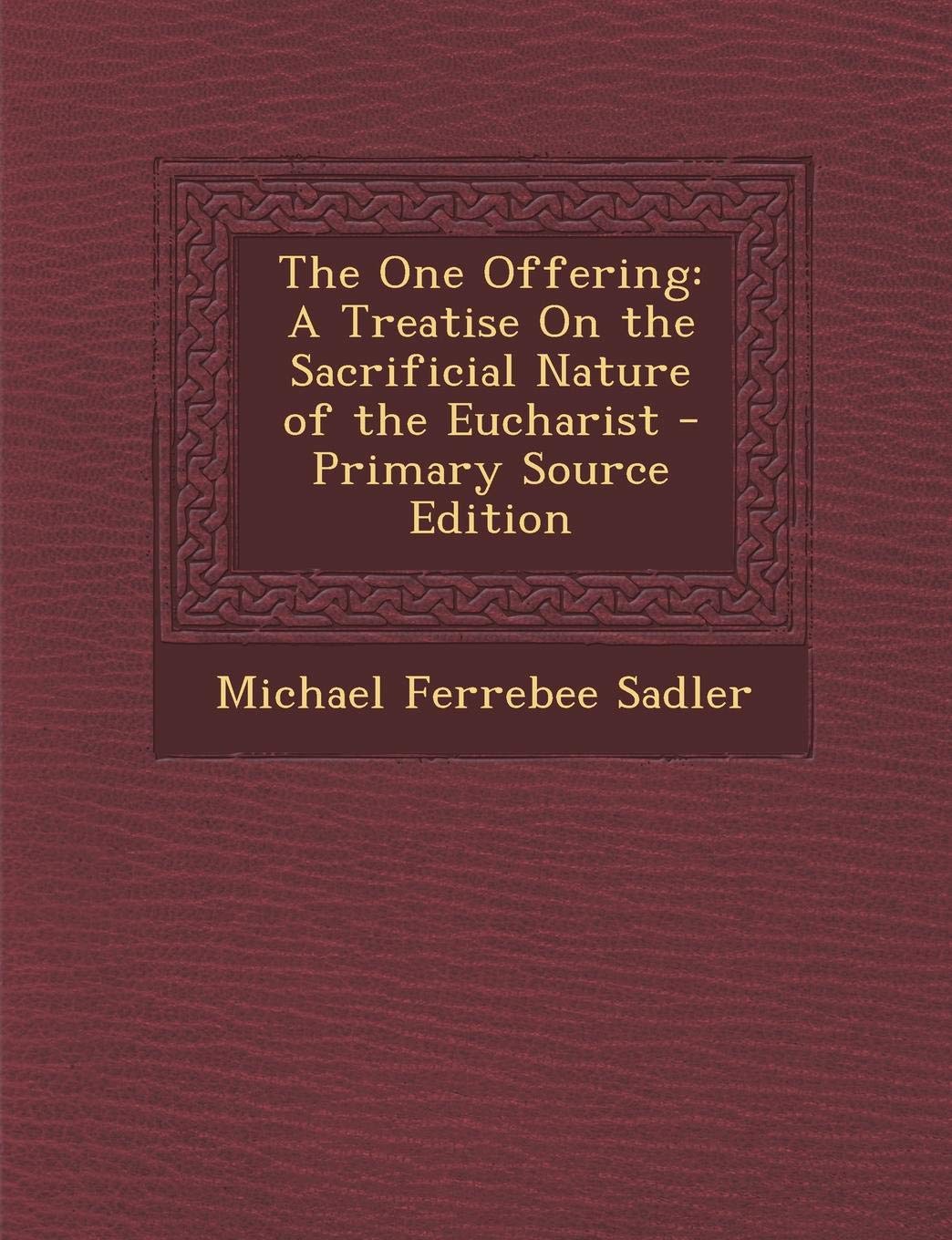 The One Offering: A Treatise on the Sacrificial Nature of the Eucharist Politics & History