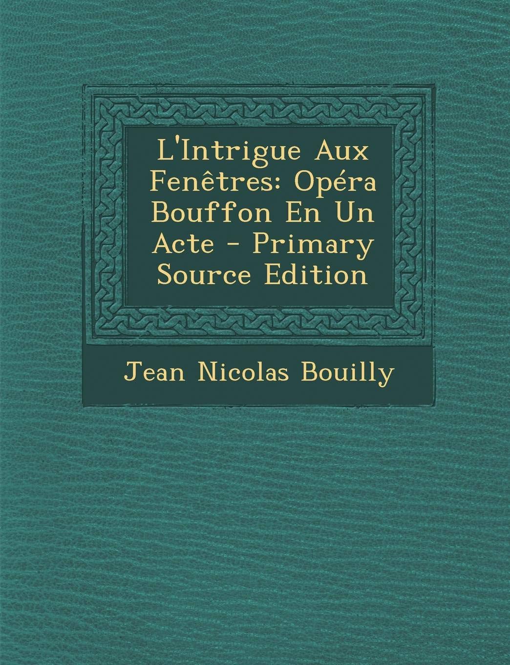 L'Intrigue Aux Fenetres: Opera Bouffon En Un Acte Arts & Music