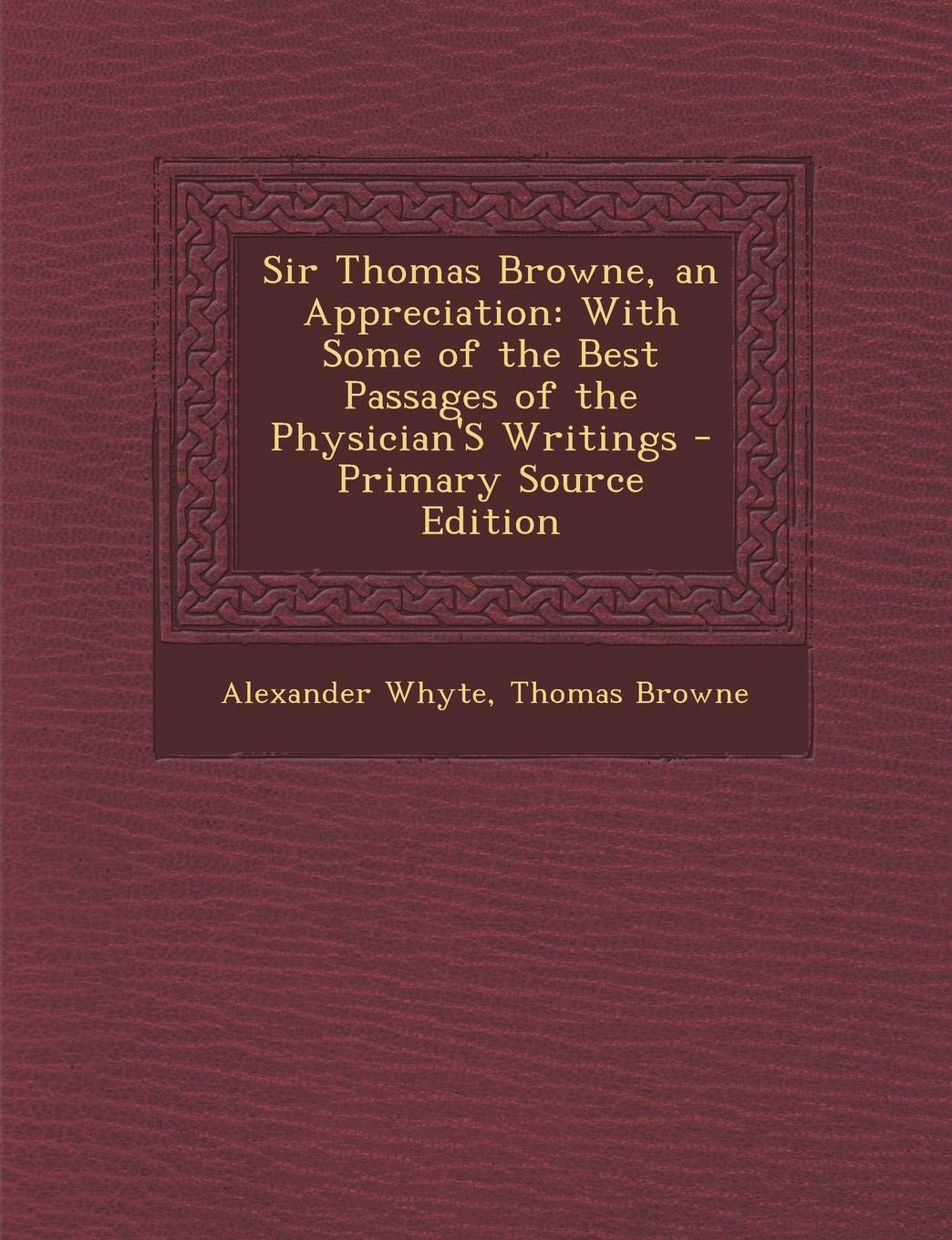 Sir Thomas Browne, an Appreciation: With Some of the Best Passages of the Physician's Writings Contemporary literature