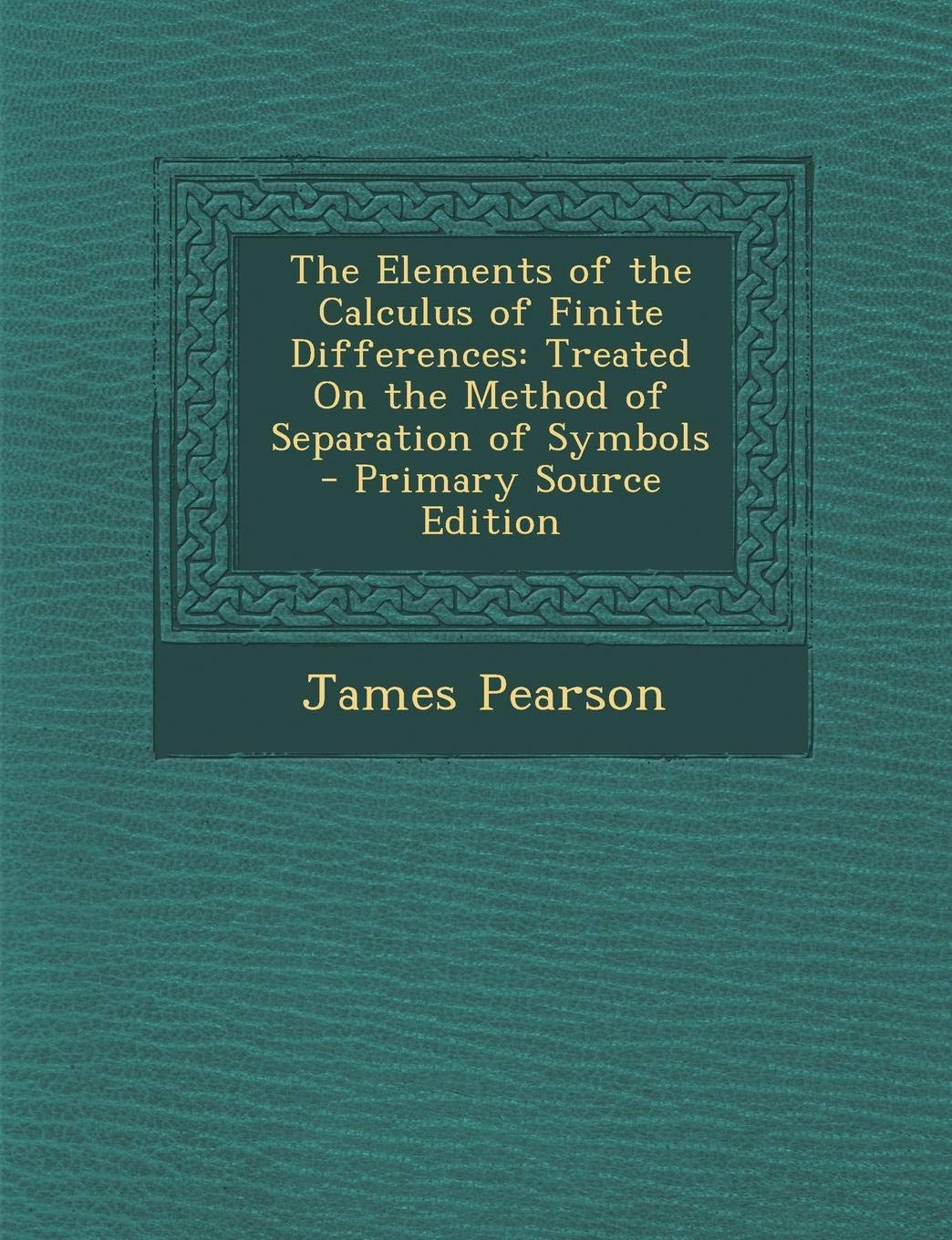 The Elements of the Calculus of Finite Differences: Treated on the Method of Separation of Symbols Mathematics