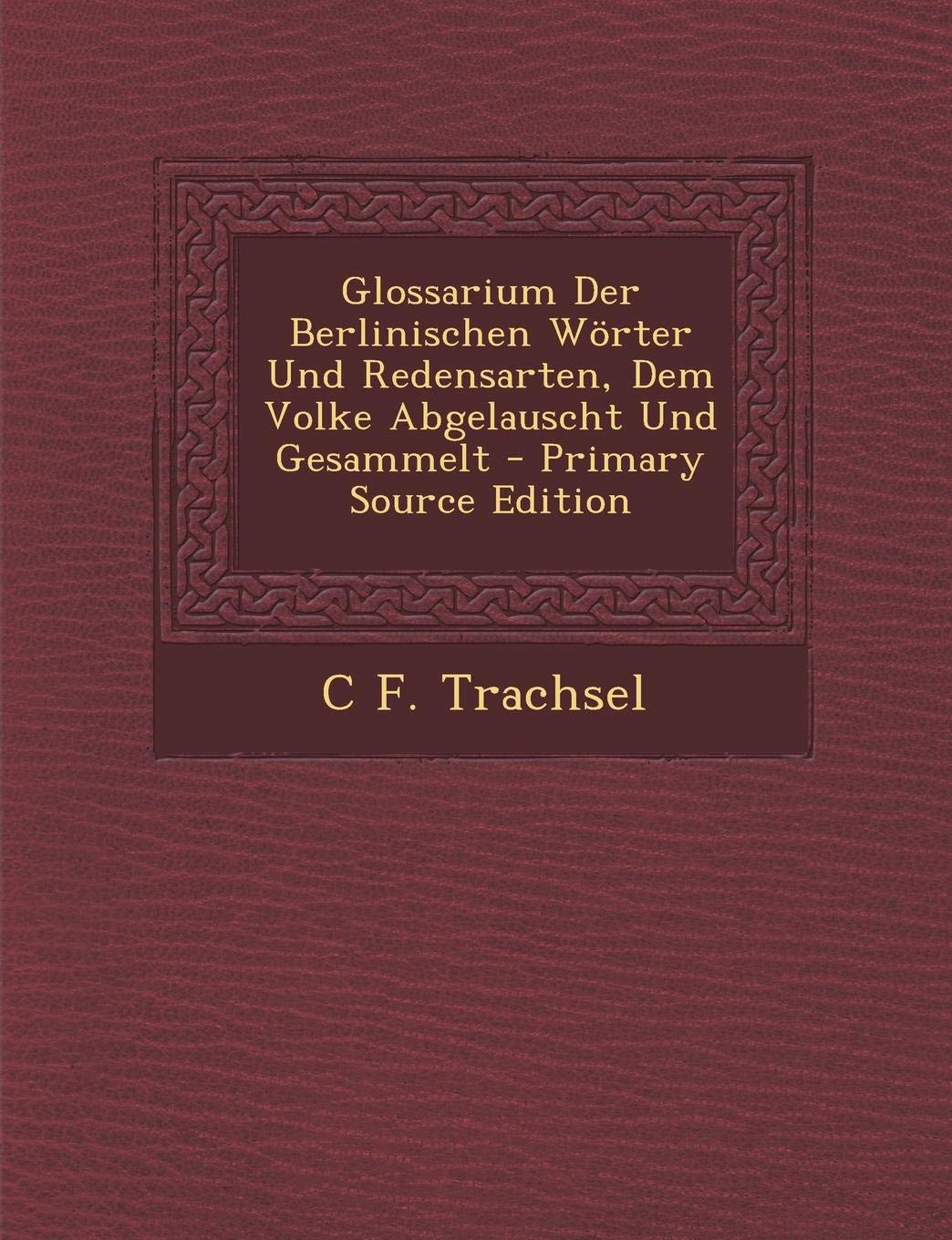 Glossarium Der Berlinischen Worter Und Redensarten, Dem Volke Abgelauscht Und Gesammelt Contemporary literature