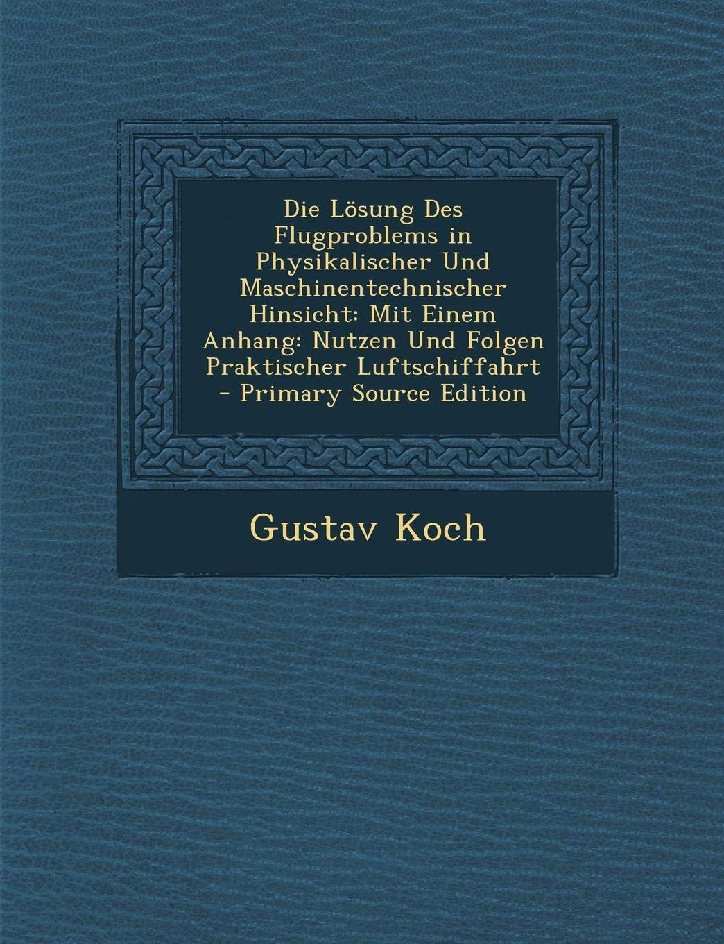 Die Losung Des Flugproblems in Physikalischer Und Maschinentechnischer Hinsicht: Mit Einem Anhang: Nutzen Und Folgen Praktischer Luftschiffahrt Business & Technology