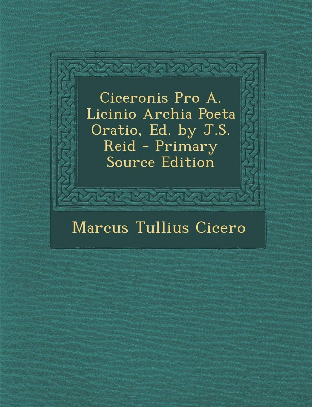 Ciceronis Pro A. Licinio Archia Poeta Oratio, Ed. by J.S. Reid Politics & History