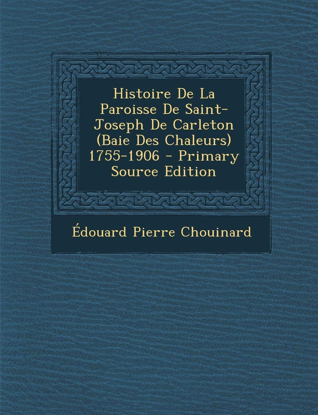 Histoire de La Paroisse de Saint-Joseph de Carleton (Baie Des Chaleurs) 1755-1906 Politics & History