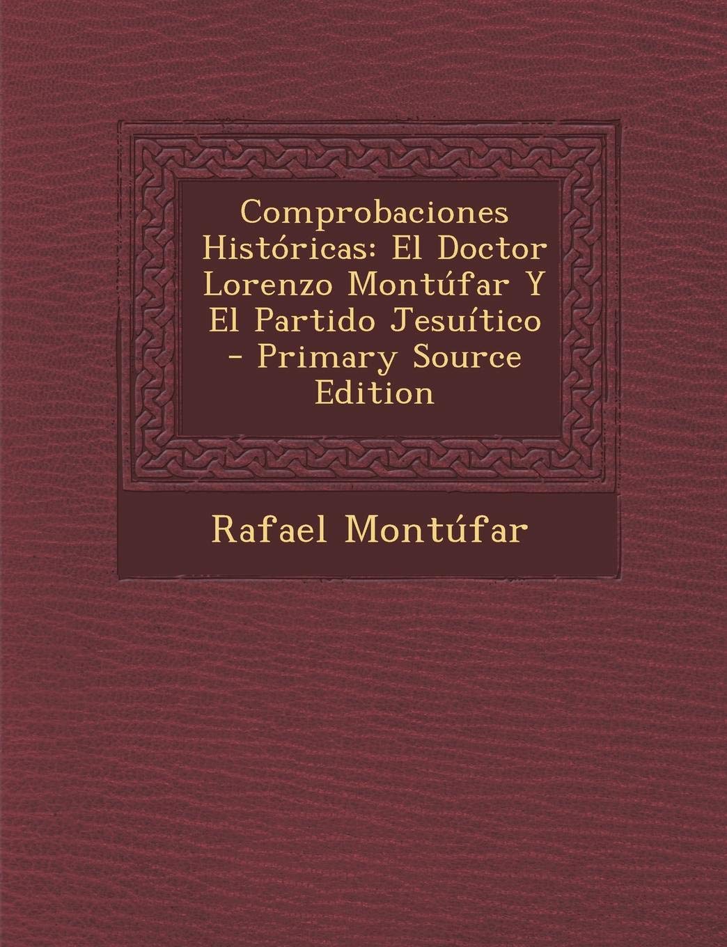 Comprobaciones Historicas: El Doctor Lorenzo Montufar y El Partido Jesuitico Politics & History