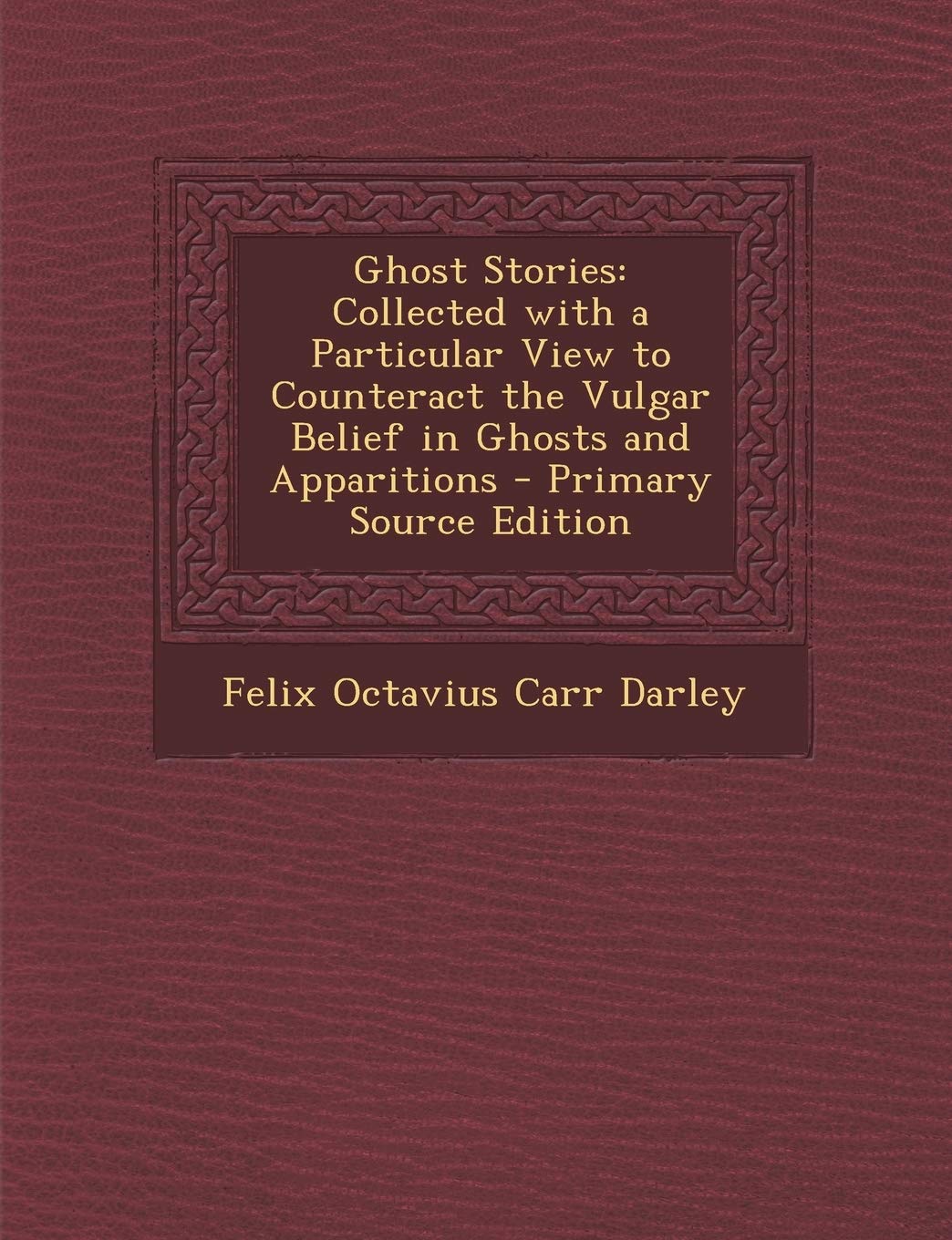 Ghost Stories: Collected with a Particular View to Counteract the Vulgar Belief in Ghosts and Apparitions Religion & Esotericism