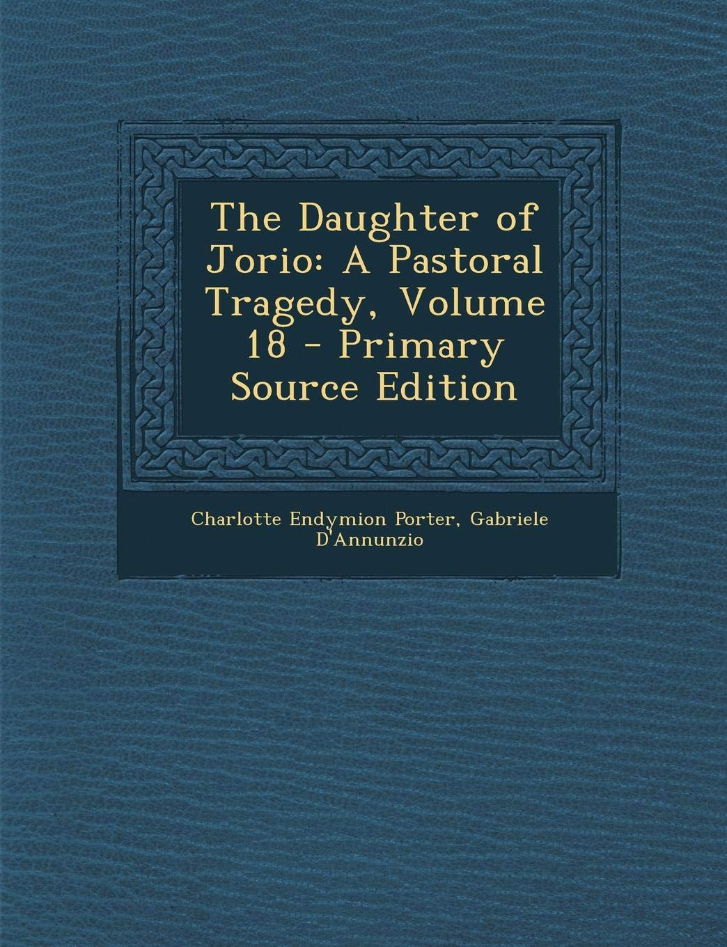 The Daughter of Jorio: A Pastoral Tragedy, Volume 18 Drama
