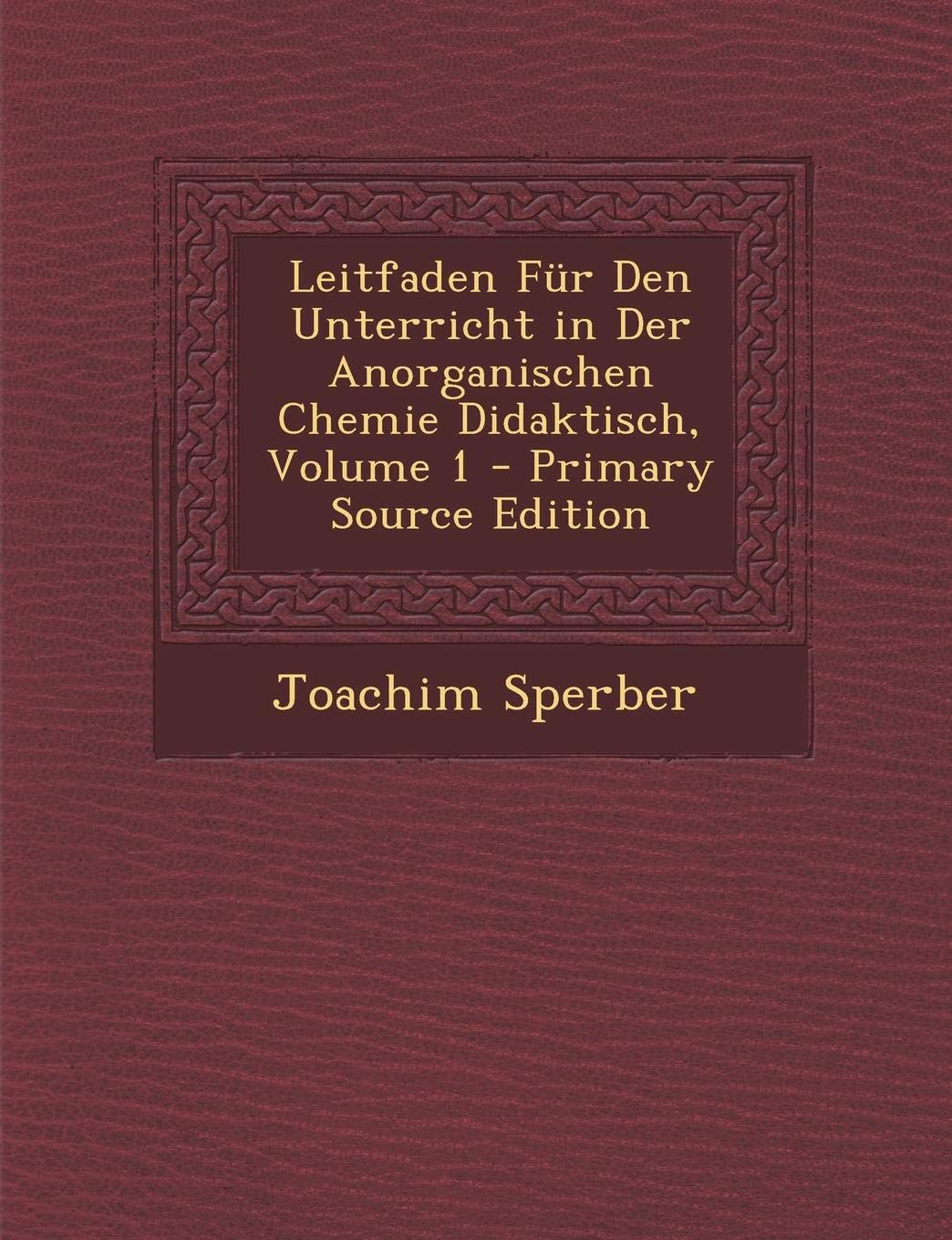 Leitfaden F r Den Unterricht in Der Anorganischen Chemie Didaktisch, Volume 1 Learning & Reference